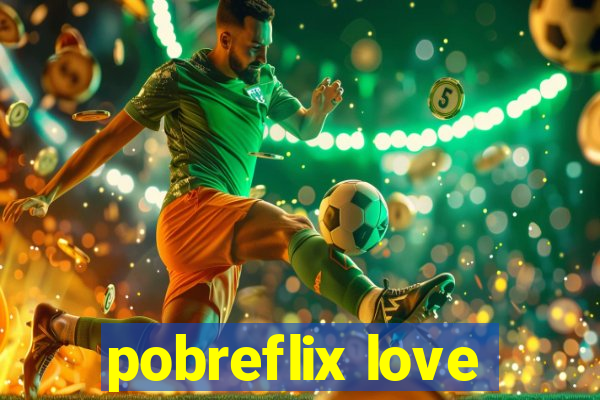 pobreflix love